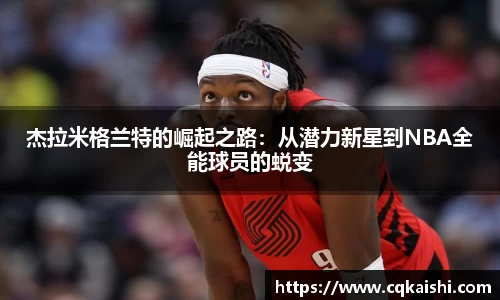 杰拉米格兰特的崛起之路：从潜力新星到NBA全能球员的蜕变