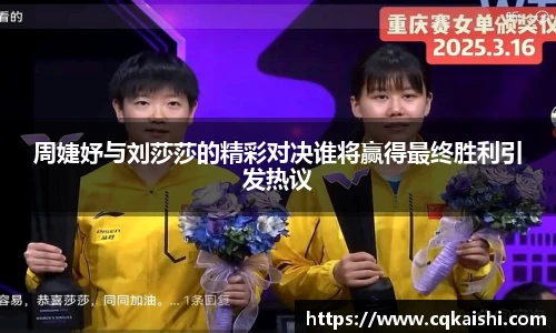周婕妤与刘莎莎的精彩对决谁将赢得最终胜利引发热议