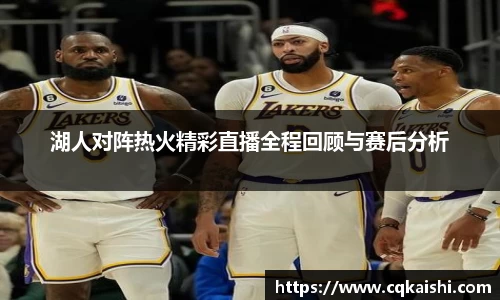 湖人对阵热火精彩直播全程回顾与赛后分析