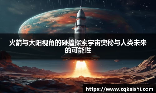 火箭与太阳视角的碰撞探索宇宙奥秘与人类未来的可能性